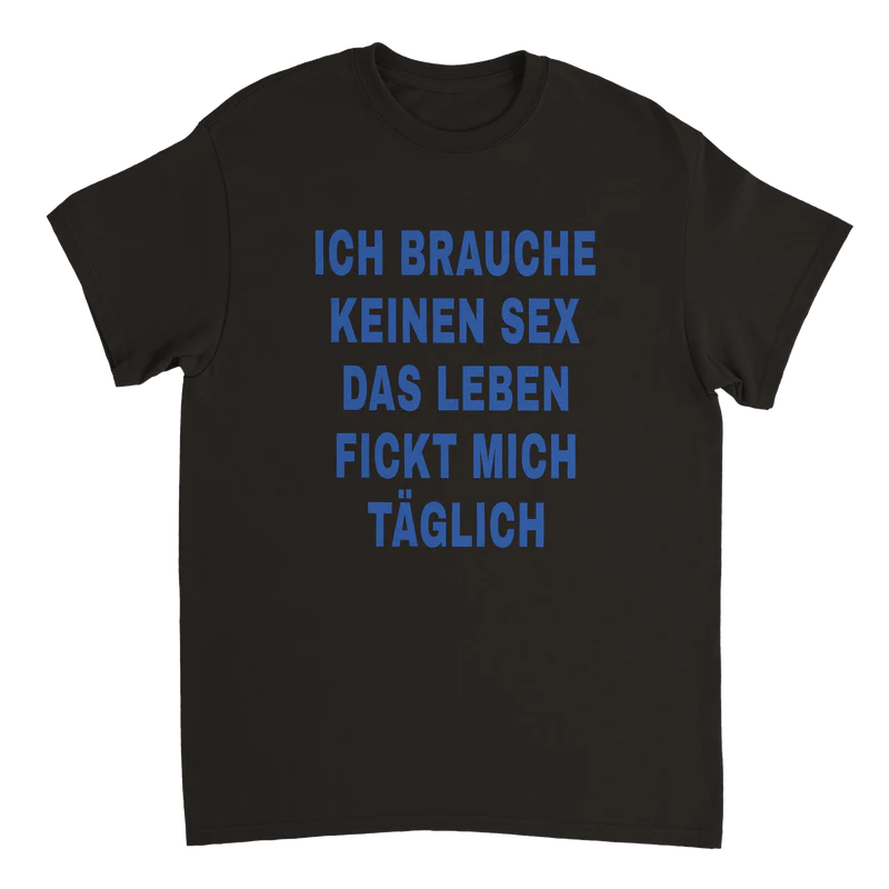 Ich brauche keinen Sex das leben fickt mich taglich T-Shirt