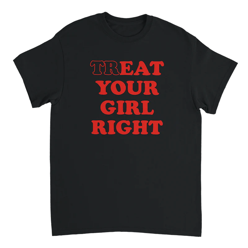Treat your Girl right T-Shirt