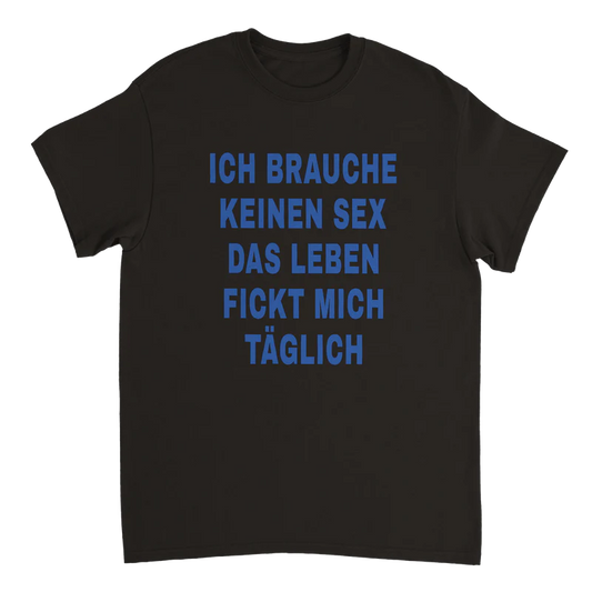 Ich brauche keinen Sex das leben fickt mich taglich T-Shirt