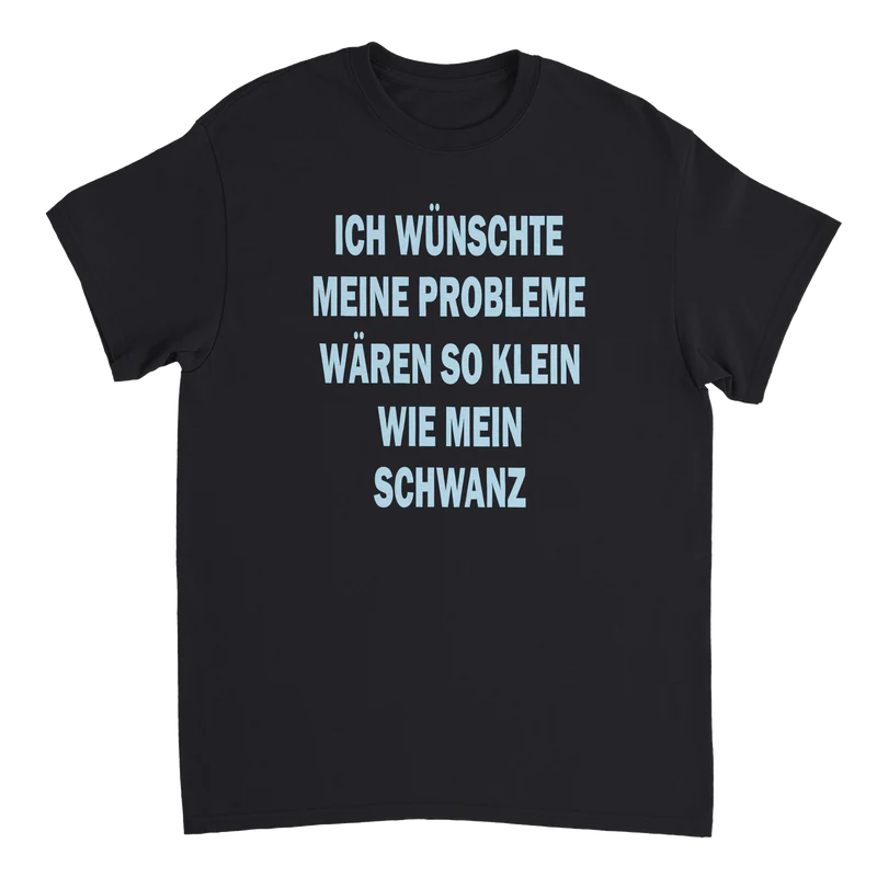Ich wünschte meine Probleme wären so klein wie mein Schwanz T-Shirt
