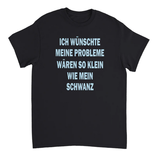 Ich wünschte meine Probleme wären so klein wie mein Schwanz T-Shirt