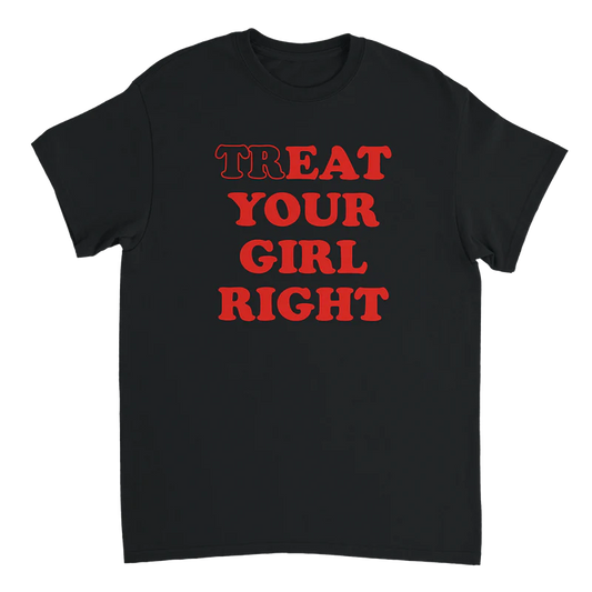 Treat your Girl right T-Shirt